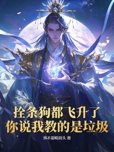 拴条狗都飞升了，你说我教的是垃圾？