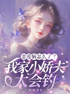恋爱脑怎么了？我家小娇夫太会钓