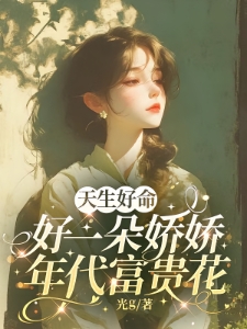 天生好命，好一朵娇娇年代富贵花