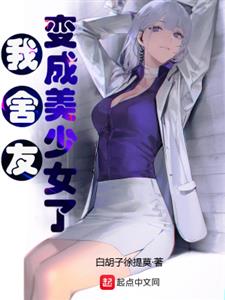 我舍友变成美少女了