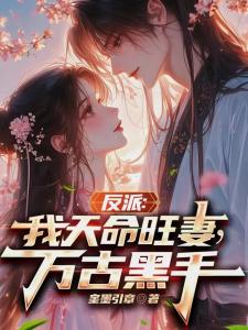 反派：我天命旺妻，万古黑手
